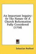 Produktbild: An Important Inquiry: Or the Nature of a Church Reformation Fully Considered (1758)