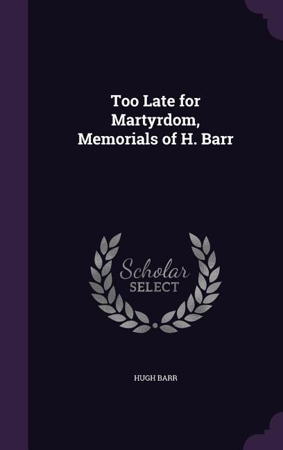 Produktbild: Too Late for Martyrdom, Memorials of H. Barr