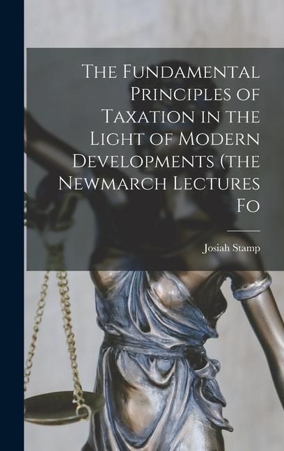 Produktbild: The Fundamental Principles of Taxation in the Light of Modern Developments (the Newmarch Lectures Fo