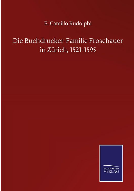Produktbild: Die Buchdrucker-Familie Froschauer in Z&uuml;rich, 1521-1595