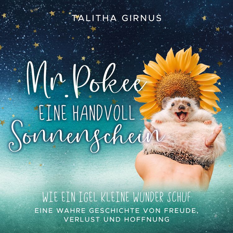 Produktbild: Mr.Pokee: Eine Handvoll Sonnenschein - Wie ein Igel kleine Wunder schuf. Eine wahre Geschichte von Freude, Verlust und Hoffnung
