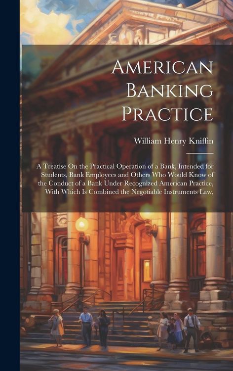 Produktbild: American Banking Practice: A Treatise On the Practical Operation of a Bank, Intended for Students, Bank Employees and Others Who Would Know of th