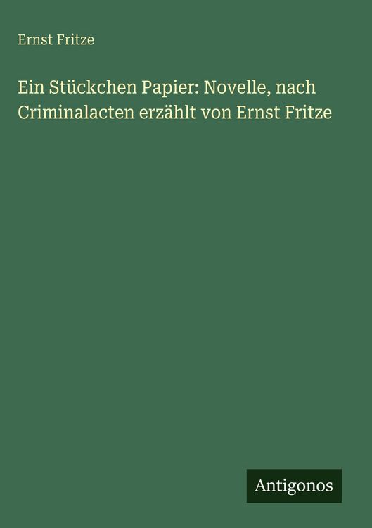 Produktbild: Ein St&uuml;ckchen Papier: Novelle, nach Criminalacten erz&auml;hlt von Ernst Fritze