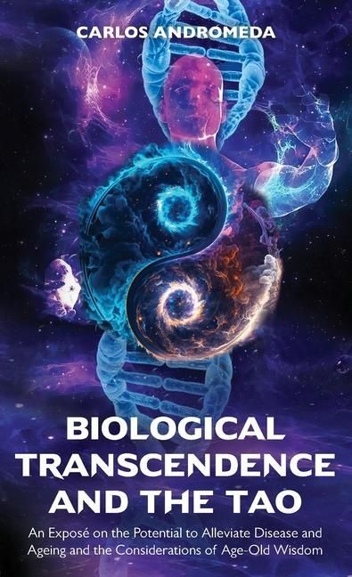 Produktbild: Biological Transcendence and the Tao, An Expos&eacute; on the Potential to Alleviate Disease and Ageing and the Considerations of Age-Old Wisdom