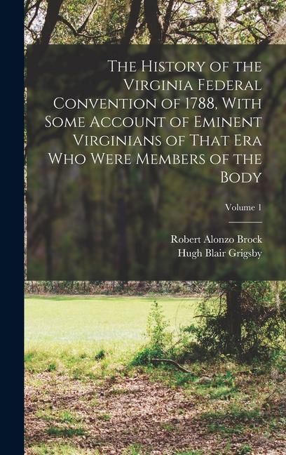 Produktbild: The History of the Virginia Federal Convention of 1788, With Some Account of Eminent Virginians of That era who Were Members of the Body; Volume 1