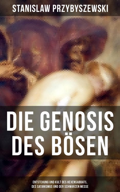 Produktbild: Die Gnosis des B&ouml;sen - Entstehung und Kult des Hexensabbats, des Satanismus und der Schwarzen Messe