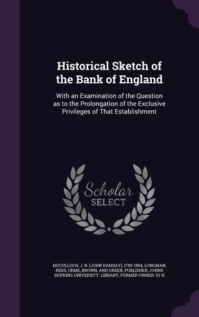 Produktbild: Historical Sketch of the Bank of England: With an Examination of the Question as to the Prolongation of the Exclusive Privileges of That Establishment