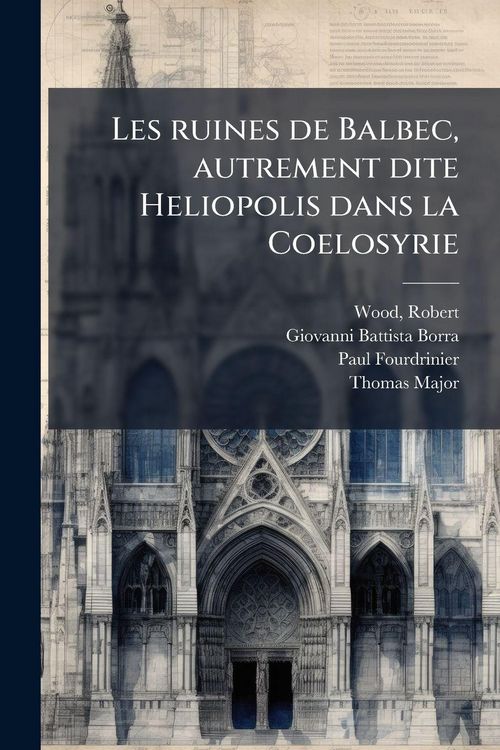 Produktbild: Les ruines de Balbec, autrement dite Heliopolis dans la Coelosyrie