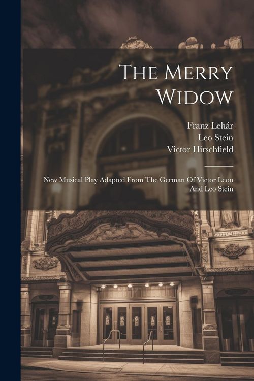 Produktbild: The Merry Widow: New Musical Play Adapted From The German Of Victor Leon And Leo Stein