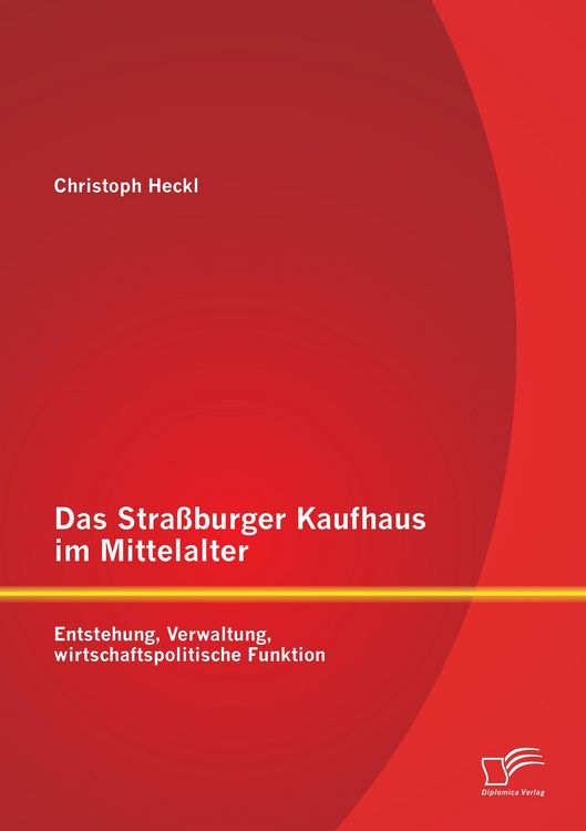 Produktbild: Das Stra&szlig;burger Kaufhaus im Mittelalter: Entstehung, Verwaltung, wirtschaftspolitische Funktion