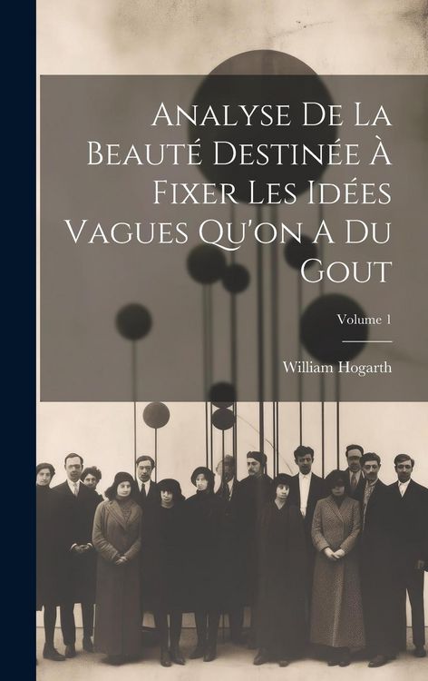 Produktbild: Analyse De La Beaut&eacute; Destin&eacute;e &Agrave; Fixer Les Id&eacute;es Vagues Qu'on A Du Gout; Volume 1