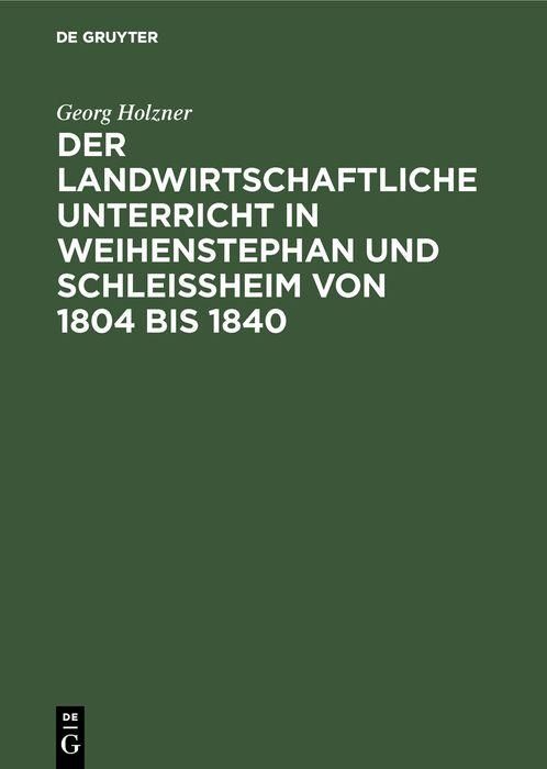 Produktbild: Der landwirtschaftliche Unterricht in Weihenstephan und Schlei&szlig;heim von 1804 bis 1840