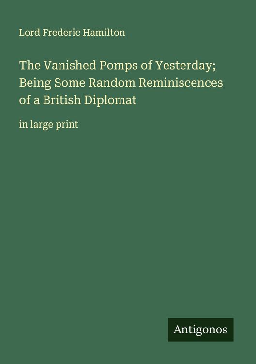 Produktbild: The Vanished Pomps of Yesterday; Being Some Random Reminiscences of a British Diplomat
