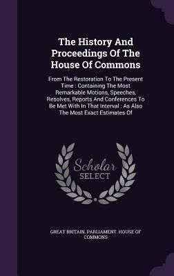 Produktbild: The History And Proceedings Of The House Of Commons: From The Restoration To The Present Time: Containing The Most Remarkable Motions, Speeches, Resol