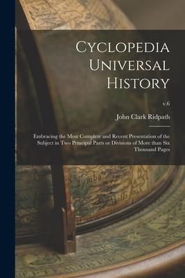 Produktbild: Cyclopedia Universal History: Embracing the Most Complete and Recent Presentation of the Subject in Two Principal Parts or Divisions of More Than Si
