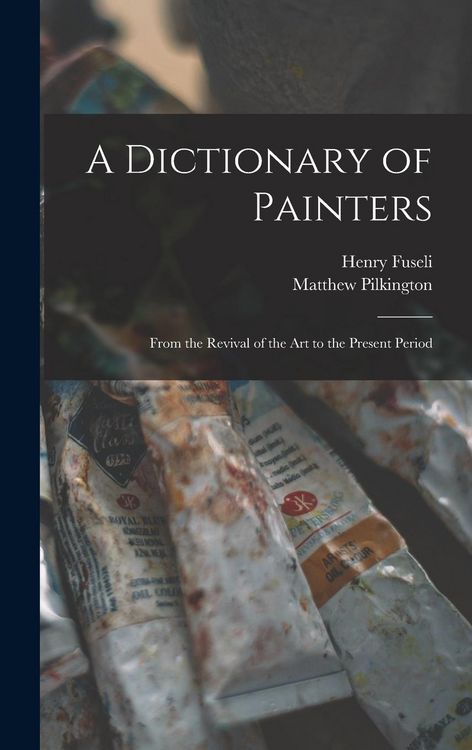 Produktbild: A Dictionary of Painters; From the Revival of the art to the Present Period