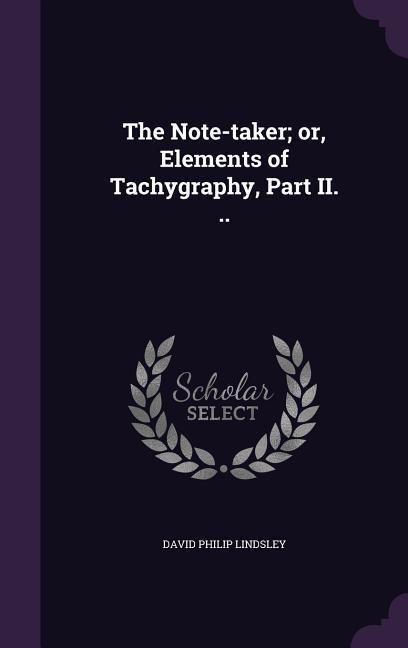Produktbild: The Note-taker; or, Elements of Tachygraphy, Part II. ..