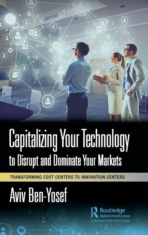 Produktbild: Capitalizing Your Technology to Disrupt and Dominate Your Markets