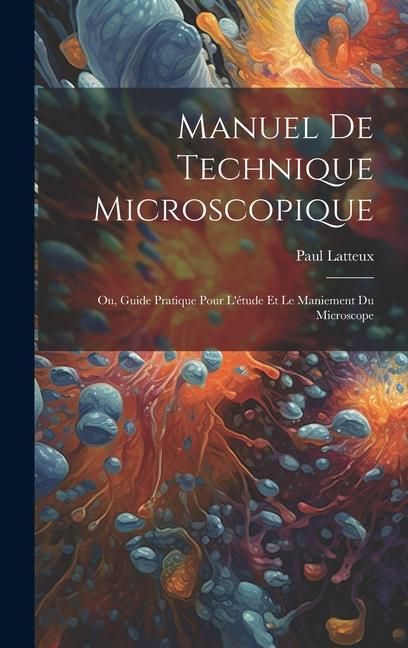 Produktbild: Manuel De Technique Microscopique: Ou, Guide Pratique Pour L'&eacute;tude Et Le Maniement Du Microscope