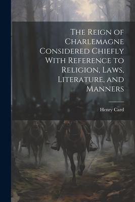 Produktbild: The Reign of Charlemagne Considered Chiefly With Reference to Religion, Laws, Literature, and Manners