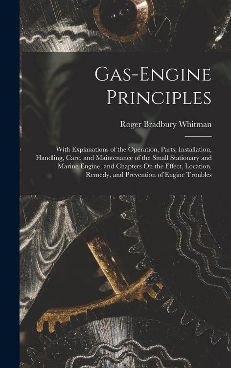 Produktbild: Gas-Engine Principles: With Explanations of the Operation, Parts, Installation, Handling, Care, and Maintenance of the Small Stationary and M
