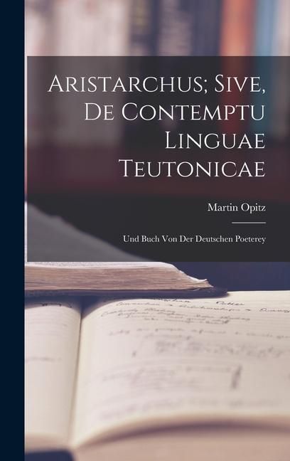 Produktbild: Aristarchus; Sive, de Contemptu Linguae Teutonicae: Und Buch von der Deutschen Poeterey