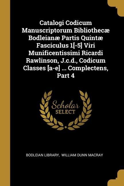 Produktbild: Catalogi Codicum Manuscriptorum Bibliothec&aelig; Bodleian&aelig; Partis Quint&aelig; Fasciculus 1[-5] Viri Munificentissimi Ricardi Rawlinson, J.c.d., Codicum Classes
