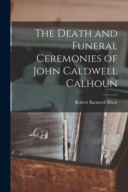 Produktbild: The Death and Funeral Ceremonies of John Caldwell Calhoun