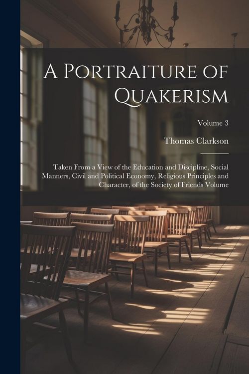 Produktbild: A Portraiture of Quakerism: Taken From a View of the Education and Discipline, Social Manners, Civil and Political Economy, Religious Principles a