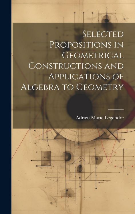 Produktbild: Selected Propositions in Geometrical Constructions and Applications of Algebra to Geometry