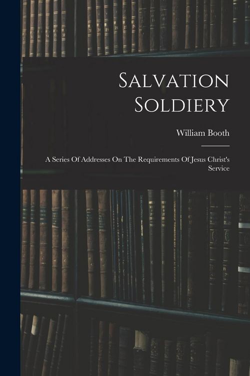 Produktbild: Salvation Soldiery: A Series Of Addresses On The Requirements Of Jesus Christ's Service