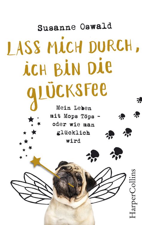 Produktbild: Lass mich durch, ich bin die Gl&uuml;cksfee! - Mein Leben mit Mops T&ouml;ps - oder wie man gl&uuml;cklich wird