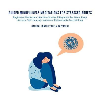 Produktbild: Guided Mindfulness Meditations for Stressed Out Adults Beginners Meditation, Bedtime Stories & Hypnosis For Self-Healing, Deep Sleep, Anxiety, Relaxat