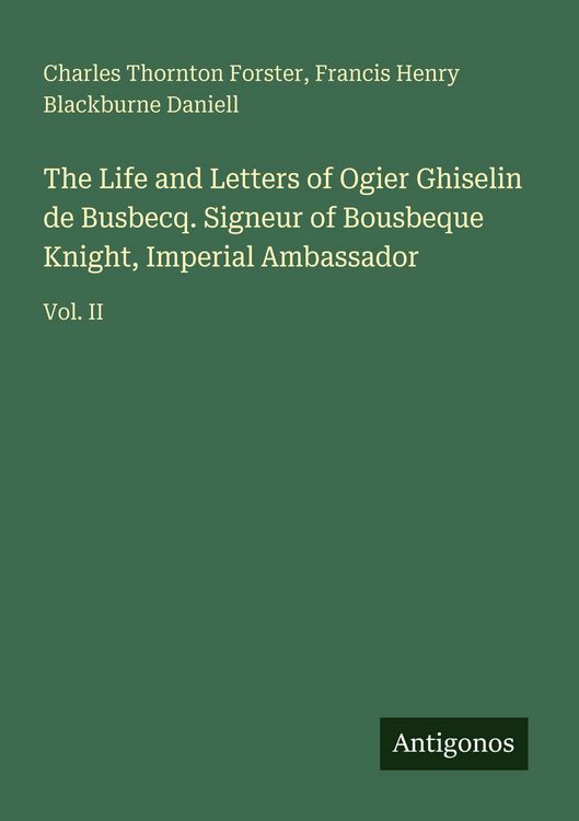 Produktbild: The Life and Letters of Ogier Ghiselin de Busbecq. Signeur of Bousbeque Knight, Imperial Ambassador