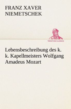 Produktbild: Lebensbeschreibung des k. k. Kapellmeisters Wolfgang Amadeus Mozart