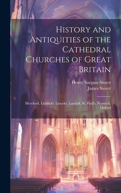Produktbild: History and Antiquities of the Cathedral Churches of Great Britain: Hereford. Lichfield. Lincoln. Landaff. St. Paul's. Norwich. Oxford