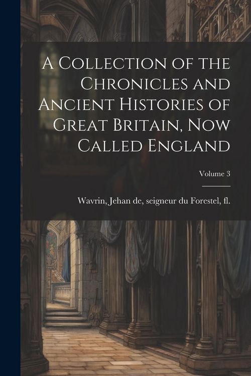Produktbild: A Collection of the Chronicles and Ancient Histories of Great Britain, now Called England; Volume 3