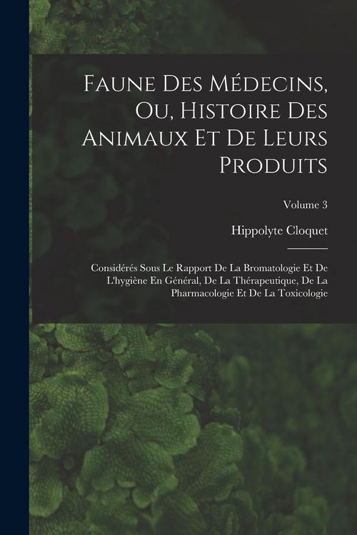 Produktbild: Faune Des M&eacute;decins, Ou, Histoire Des Animaux Et De Leurs Produits: Consid&eacute;r&eacute;s Sous Le Rapport De La Bromatologie Et De L'hygi&egrave;ne En G&eacute;n&eacute;ral, De La Th&eacute;
