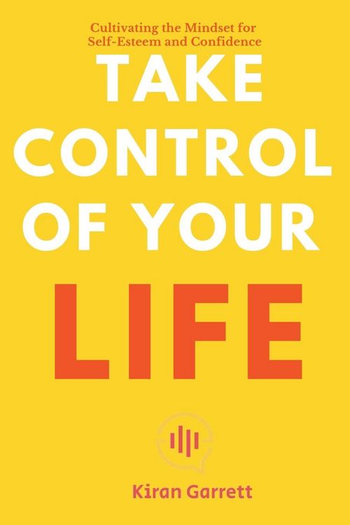Produktbild: Take Control of Your Life - Cultivating the Mindset for Self-Esteem and Confidence
