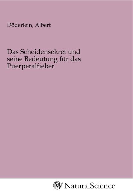 Produktbild: Das Scheidensekret und seine Bedeutung f&uuml;r das Puerperalfieber