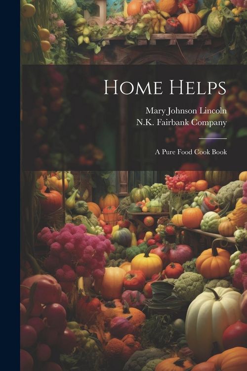 Produktbild: Home Helps: A Pure Food Cook Book