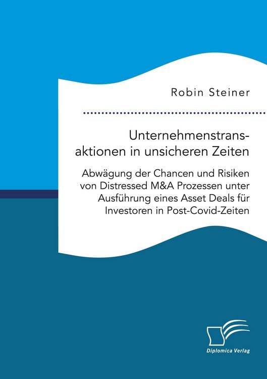 Produktbild: Unternehmenstransaktionen in unsicheren Zeiten. Abw&auml;gung der Chancen und Risiken von Distressed M&A Prozessen unter Ausf&uuml;hrung eines Asset Deals f&uuml;r Investoren in Post-Covid-Zeiten