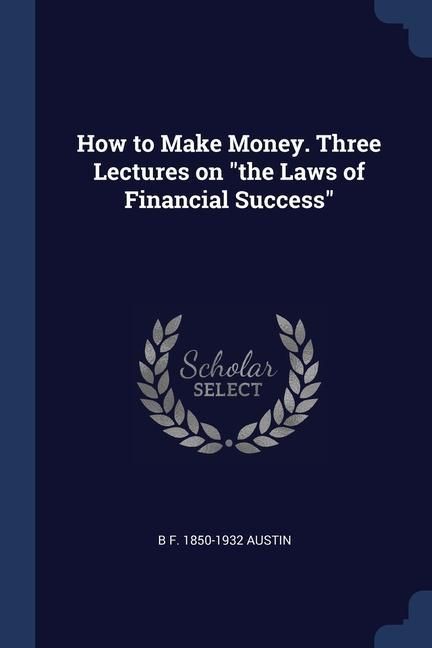 Produktbild: How to Make Money. Three Lectures on the Laws of Financial Success