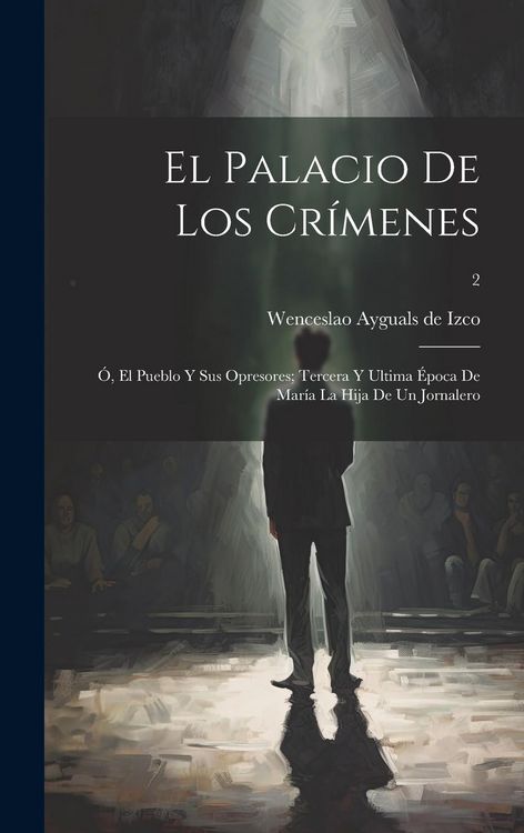 Produktbild: El palacio de los cr&iacute;menes; &oacute;, El pueblo y sus opresores; tercera y ultima &eacute;poca de Mar&iacute;a la hija de un jornalero; 2