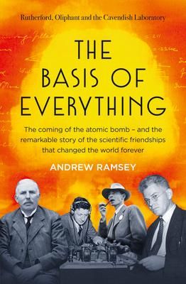 Produktbild: The Basis of Everything: Before Oppenheimer and the Manhattan Project There Was the Cavendish Laboratory - The Remarkable Story of the Scientific Frie
