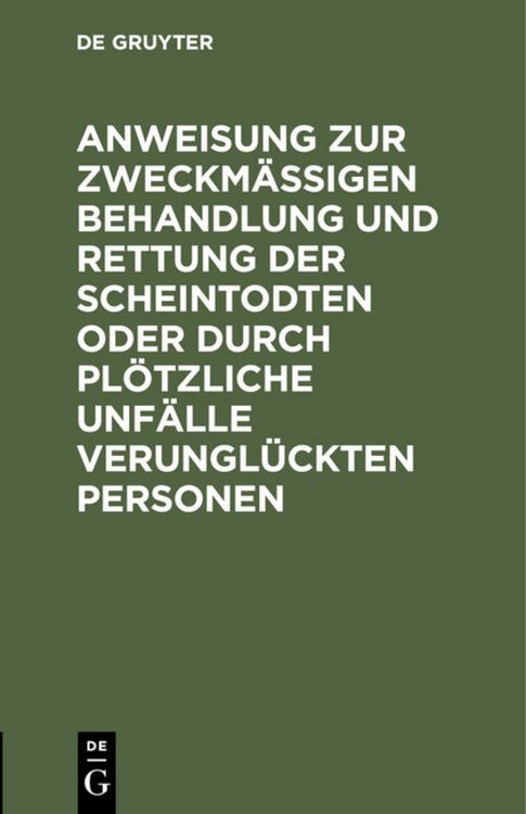 Produktbild: Anweisung zur zweckm&auml;&szlig;igen Behandlung und Rettung der Scheintodten oder durch pl&ouml;tzliche Unf&auml;lle verungl&uuml;ckten Personen