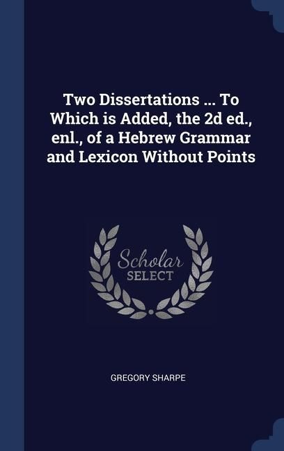 Produktbild: Two Dissertations ... To Which is Added, the 2d ed., enl., of a Hebrew Grammar and Lexicon Without Points