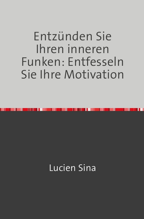 Produktbild: Entz&uuml;nden Sie Ihren inneren Funken: Entfesseln Sie Ihre Motivation
