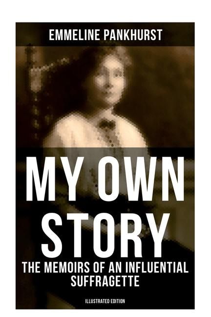Produktbild: My Own Story: The Memoirs of an Influential Suffragette (Illustrated Edition)