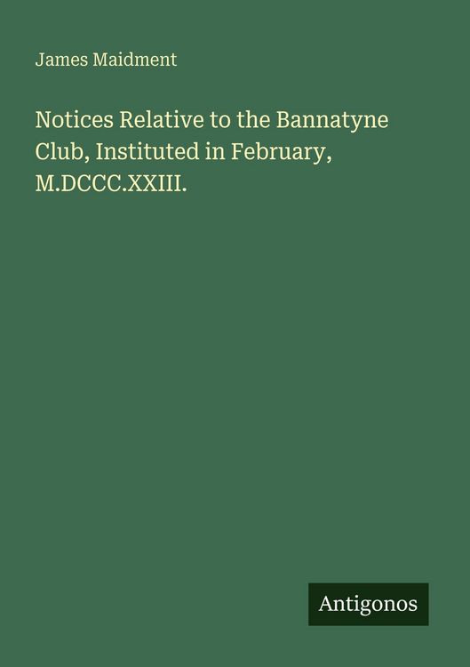 Produktbild: Notices Relative to the Bannatyne Club, Instituted in February, M.DCCC.XXIII.
